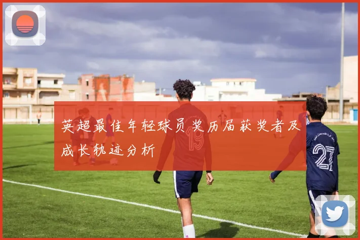 英超最佳年轻球员奖历届获奖者及成长轨迹分析