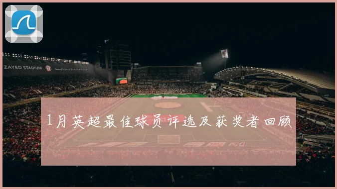 1月英超最佳球员评选及获奖者回顾