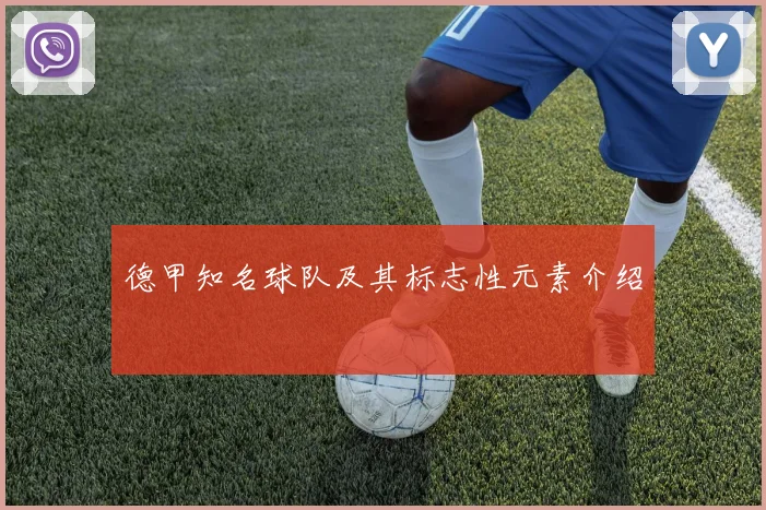 德甲知名球队及其标志性元素介绍