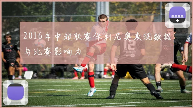 2016年中超联赛保利尼奥表现数据与比赛影响力