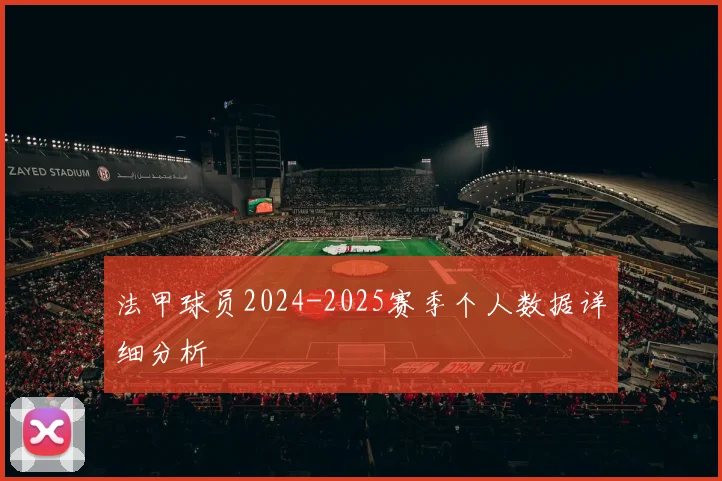 法甲球员2024-2025赛季个人数据详细分析